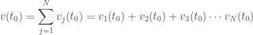 \displaystyle v(t_0) = \sum_{j=1}^{N}{v_j (t_0)} = v_1 (t_0) + v_2 (t_0) + v_3 (t_0) \cdots v_N (t_0)