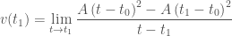 \displaystyle v(t_1) = \lim_{t \to t_1} \frac{ A \left( t -t_0 \right)^2 -A \left( t_1 -t_0 \right)^2}{t -t_1}