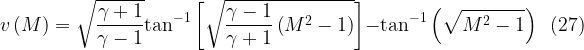 \displaystyle v\left( M \right)=\sqrt{{\frac{{\gamma +1}}{{\gamma -1}}}}{{\tan }^{{-1}}}\left[ {\sqrt{{\frac{{\gamma -1}}{{\gamma +1}}\left( {{{M}^{2}}-1} \right)}}} \right]-{{\tan }^{{-1}}}\left( {\sqrt{{{{M}^{2}}-1}}} \right)\,\,\,(27)