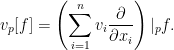\displaystyle v_{p}[f]=\left(\sum_{i=1}^{n}v_{i}\frac{\partial}{\partial x_{i}}\right)|_{p}f.
