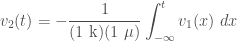 \displaystyle v_2 (t) = - \frac{1}{(1 \ \text{k})(1 \ \mu)} \int_{-\infty}^{t}{v_1 (x) \ dx}