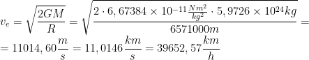 \displaystyle v_e = \sqrt{\frac{2 GM}{R}} = \sqrt{\frac{2 \cdot 6,67384 \times 10^{-11} \frac{N m^2}{kg^2} \cdot 5,9726 \times 10^{24} kg}{6571000 m}} = \\ = 11014,60 \frac{m}{s} = 11,0146 \frac{km}{s} = 39652,57 \frac{km}{h}