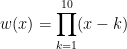 \displaystyle w(x) = \prod_{k=1}^{10} (x - k) 