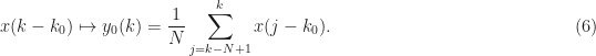 \displaystyle x(k-k_0) \mapsto y_0(k) = \frac{1}{N} \sum_{j=k-N+1}^k x(j-k_0). \hfill (6)