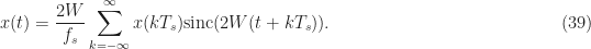 \displaystyle x(t) = \frac{2W}{f_s} \sum_{k=-\infty}^\infty x(kT_s) \mbox{\rm sinc} (2W(t+kT_s)). \hfill (39)