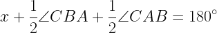 \displaystyle x+\frac{1}{2}\angle{CBA}+\frac{1}{2}\angle{CAB}=180^{\circ}