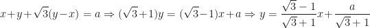 \displaystyle x+ y + \sqrt{3}( y - x) = a \Rightarrow ( \sqrt{3}+1) y = ( \sqrt{3}-1) x + a \Rightarrow y = \frac{\sqrt{3}-1}{\sqrt{3}+1} x + \frac{a}{\sqrt{3}+1} 