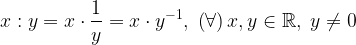\displaystyle x:y=x\cdot \frac{1}{y}=x\cdot y^{-1},\; \left ( \forall \right )x,y\in \mathbb{R},\; y\neq 0 