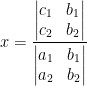\displaystyle x=\frac{\left| \begin{matrix} {{c}_{1}} & {{b}_{1}} \\ {{c}_{2}} & {{b}_{2}} \\ \end{matrix} \right|}{\left| \begin{matrix} {{a}_{1}} & {{b}_{1}} \\ {{a}_{2}} & {{b}_{2}} \\ \end{matrix} \right|}