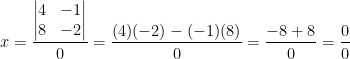 \displaystyle x=\frac{\left| \begin{matrix} 4 & -1 \\ 8 & -2 \\ \end{matrix} \right|}{0}=\frac{(4)(-2)-(-1)(8)}{0}=\frac{-8+8}{0}=\frac{0}{0}
