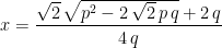 \displaystyle x=\frac{\sqrt{2}\,\sqrt{{p}^{2}-2\,\sqrt{2}\,p\,q}+2\,q}{4\,q}