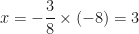\displaystyle x= - \frac{3}{8} \times (-8)= 3 