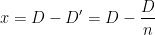 \displaystyle x=D-D'=D-\frac{D}{n}