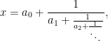 \displaystyle x=a_0+\frac1{a_1+\frac1{a_2+\frac1{\ddots}}}, 