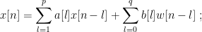 \displaystyle x[n] = \sum_{l=1}^{p} a[l]x[n-l] + \sum_{l=0}^{q} b[l]w[n-l] \ ;