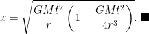 \displaystyle x =  \sqrt{\frac{GMt^2}{r} \left({1 - \frac{GMt^2}{4r^3}}\right)}. \ \blacksquare 