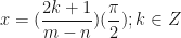 \displaystyle x = (\frac{2k+1}{m-n})( \frac{\pi}{2}) ; k \in Z 