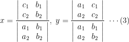 \displaystyle x = \frac{\left|\begin{array}{cc}c_1 & b_1 \\ c_2 & b_2\end{array}\right|}{\left|\begin{array}{cc}a_1 & b_1 \\ a_2 & b_2\end{array}\right|},\ y = \frac{\left|\begin{array}{cc}a_1 & c_1 \\ a_2 & c_2\end{array}\right|}{\left|\begin{array}{cc}a_1 & b_1 \\ a_2 & b_2 \end{array}\right|}\ \cdots(3)