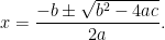 \displaystyle x = \frac{-b \pm \sqrt{b^{2}-4ac}}{2a}. 