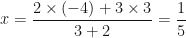 \displaystyle x = \frac{2 \times (-4)+3 \times 3}{3+2} = \frac{1}{5} 