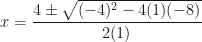 \displaystyle x = \frac{4 \pm \sqrt{(-4)^2 - 4(1)(-8)} }{2(1)} 