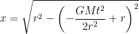 \displaystyle x = \sqrt{r^2 - \left({-\frac{GMt^2}{2r^2} + r}\right)^2} 