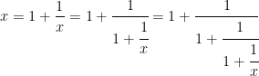 \displaystyle x = 1 +\frac{1}{x} = 1 + \cfrac{1}{1 + \cfrac{1}{x} } = 1 + \cfrac{1}{1 + \cfrac{1}{ 1 + \cfrac{1}{x} }} 