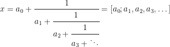 \displaystyle x = a_0 + \cfrac{1}{ a_1 + \cfrac{1}{ a_2 + \cfrac{1}{ a_3 + \ddots } }} = [ a_0 ; a_1 , a_2 , a_3 , \dots ] 