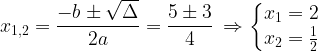 \displaystyle x_{1,2}=\frac{-b\pm \sqrt{\Delta }}{2a}=\frac{5\pm 3}{4}\: \Rightarrow \left\{\begin{matrix} x_{1}=2\\ x_{2}=\frac{1}{2} \end{matrix}\right. 