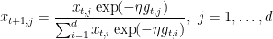 \displaystyle x_{t+1,j} = \frac{x_{t,j}\exp(-\eta g_{t,j})}{\sum_{i=1}^d x_{t,i} \exp(-\eta g_{t,i})}, \ j=1,\dots,d 