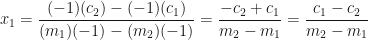 \displaystyle x_1 = \frac{(-1)(c_2)-(-1)(c_1)}{(m_1)(-1)-(m_2)(-1)} = \frac{-c_2+c_1}{m_2-m_1} = \frac{c_1-c_2}{m_2-m_1} 