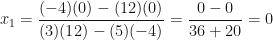 \displaystyle x_1 = \frac{(-4)(0)-(12)(0)}{(3)(12)-(5)(-4)} = \frac{0-0}{36+20} = 0 