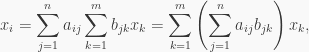 \displaystyle x_i=\sum_{j=1}^na_{ij}\sum_{k=1}^mb_{jk}x_k=\sum_{k=1}^m\left(\sum_{j=1}^na_{ij}b_{jk}\right)x_k,