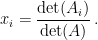 \displaystyle x_i = \frac{\text{det}(A_i)}{\text{det} (A)}\, .