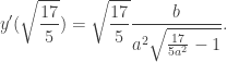 \displaystyle y'(\sqrt{\frac{17}{5}})=\sqrt{\frac{17}{5}}\frac{b}{a^2\sqrt{\frac{17}{5a^2}-1}}.