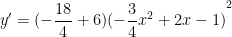 \displaystyle y'=(-\frac{18}{4}+6){{(-\frac{3}{4}{{x}^{2}}+2x-1)}^{2}}