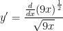 \displaystyle y'=\frac{\frac{d}{dx}{{\left( 9x \right)}^{\frac{1}{2}}}}{\sqrt{9x}}