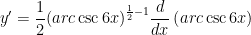 \displaystyle y'=\frac{1}{2}{{\left( arc\csc 6x \right)}^{\frac{1}{2}-1}}\frac{d}{dx}\left( arc\csc 6x \right)
