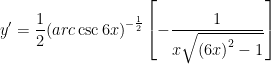\displaystyle y'=\frac{1}{2}{{\left( arc\csc 6x \right)}^{-\frac{1}{2}}}\left[ -\frac{1}{x\sqrt{{{\left( 6x \right)}^{2}}-1}} \right]