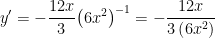 \displaystyle y'=-\frac{12x}{3}{{\left( 6{{x}^{2}} \right)}^{-1}}=-\frac{12x}{3\left( 6{{x}^{2}} \right)}