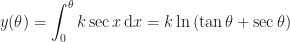 \displaystyle y(\theta) = \int_0^\theta k \sec{x} \,\mathrm{d}x = k \ln{(\tan{\theta} + \sec{\theta})}