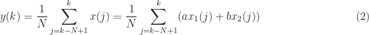 \displaystyle y(k) = \frac{1}{N} \sum_{j=k-N+1}^k x(j) = \frac{1}{N} \sum_{j=k-N+1}^k (ax_1(j) + bx_2(j)) \hfill (2) 