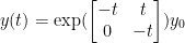 \displaystyle y(t) = \exp( \begin{bmatrix} -t & t\\ 0 & -t \end{bmatrix}) y_{0} 