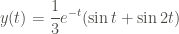 \displaystyle y(t) = \frac{1}{3} e^{-t} (\sin{t} + \sin{2t})