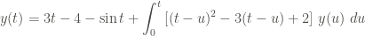 \displaystyle y(t) = 3t - 4 - \sin{t} + \int_0^t{[(t-u)^2 - 3(t-u) + 2] \ y(u) \ du}