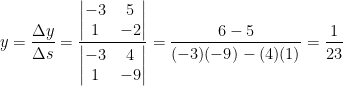 \displaystyle y=\frac{\Delta y}{\Delta s}=\frac{\left| \begin{matrix} -3 & 5 \\ 1 & -2 \\ \end{matrix} \right|}{\left| \begin{matrix} -3 & 4 \\ 1 & -9 \\ \end{matrix} \right|}=\frac{6-5}{(-3)(-9)-(4)(1)}=\frac{1}{23}