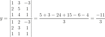 \displaystyle y=\frac{\begin{vmatrix}1&3&-3\\2&5&1\\1&4&1\end{vmatrix}}{\begin{vmatrix}1&2&-3\\2&3&1\\1&1&1\end{vmatrix}}=\frac{5+3-24+15-6-4}3=\frac{-11}3