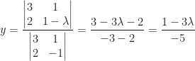 \displaystyle y=\frac{\begin{vmatrix}3&1\\2&1-\lambda\end{vmatrix}}{\begin{vmatrix}3&1\\2&-1\end{vmatrix}}=\frac{3-3\lambda-2}{-3-2}=\frac{1-3\lambda}{-5}