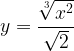\displaystyle y=\frac{\sqrt[3]{x^{2}}}{\sqrt{2}}