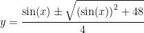 \displaystyle y=\frac{{\sin (x)\pm \sqrt{{{{{(\sin (x))}}^{2}}+48}}}}{4}